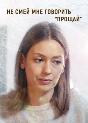 Не смей мне говорить «Прощай» (2019)